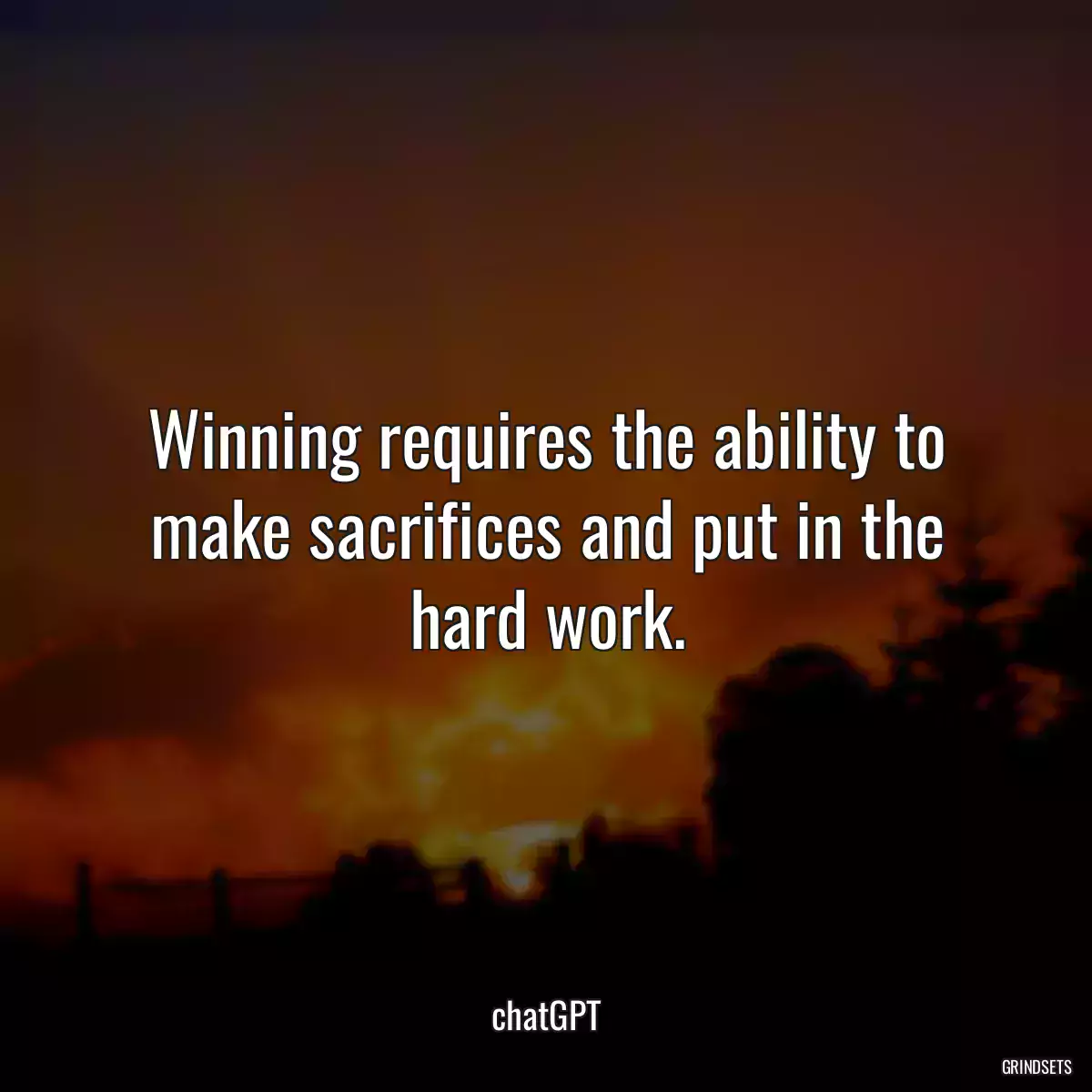 Winning requires the ability to make sacrifices and put in the hard work.