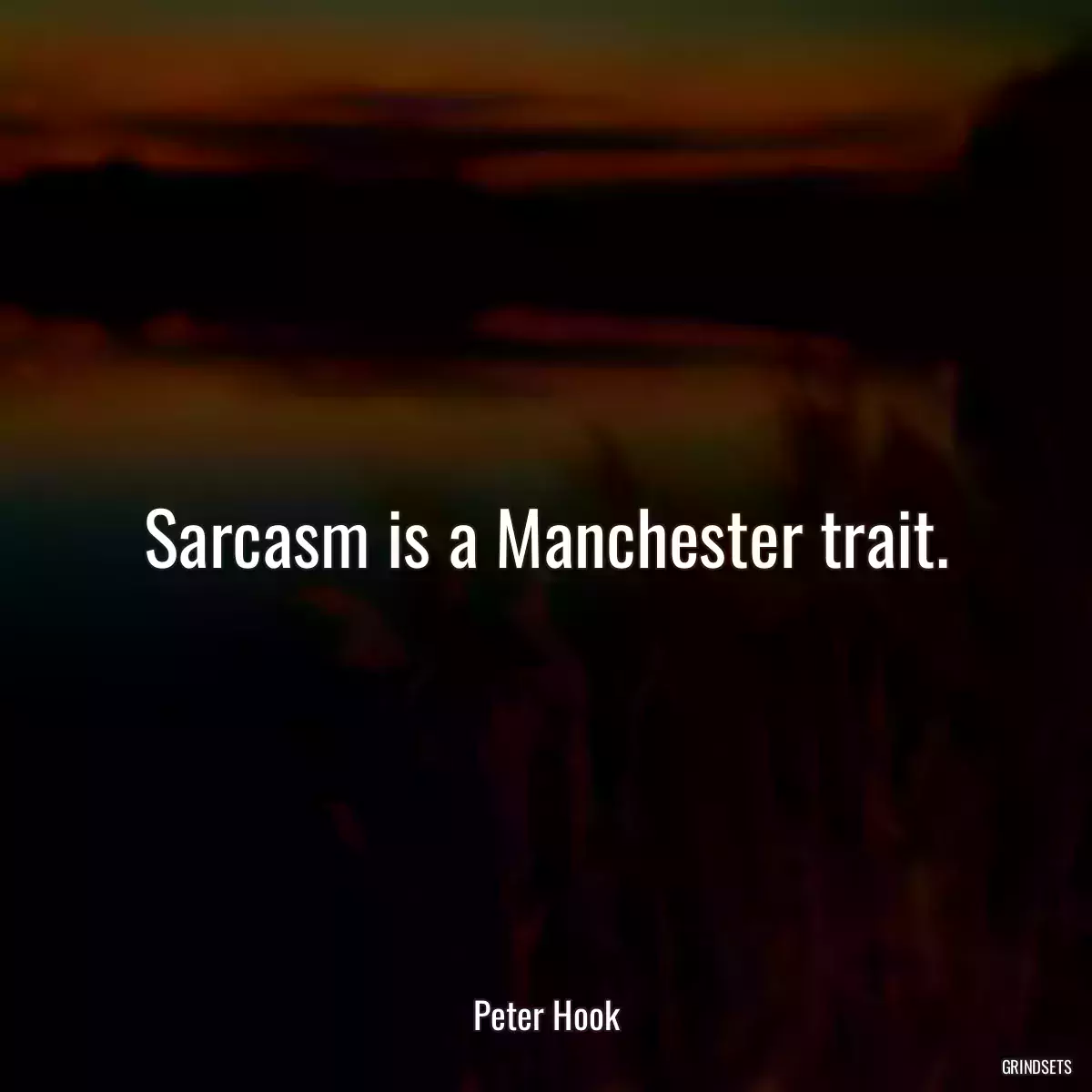 Sarcasm is a Manchester trait.