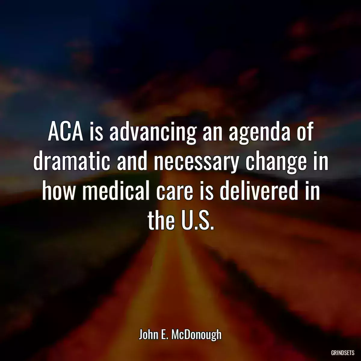 ACA is advancing an agenda of dramatic and necessary change in how medical care is delivered in the U.S.