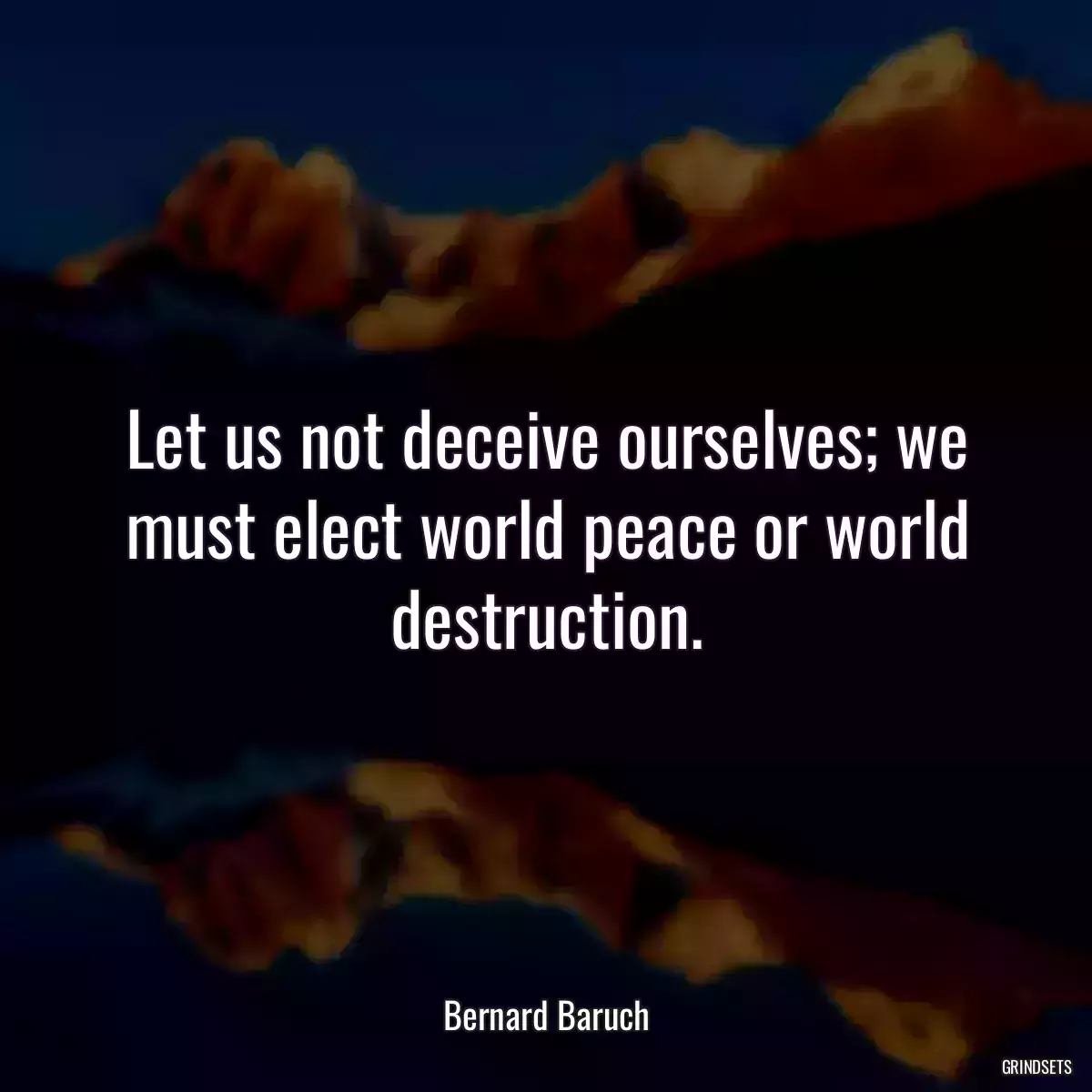 Let us not deceive ourselves; we must elect world peace or world destruction.