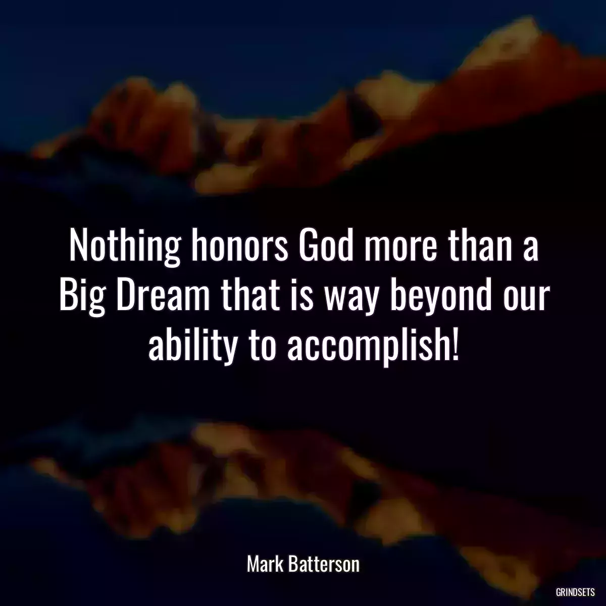 Nothing honors God more than a Big Dream that is way beyond our ability to accomplish!