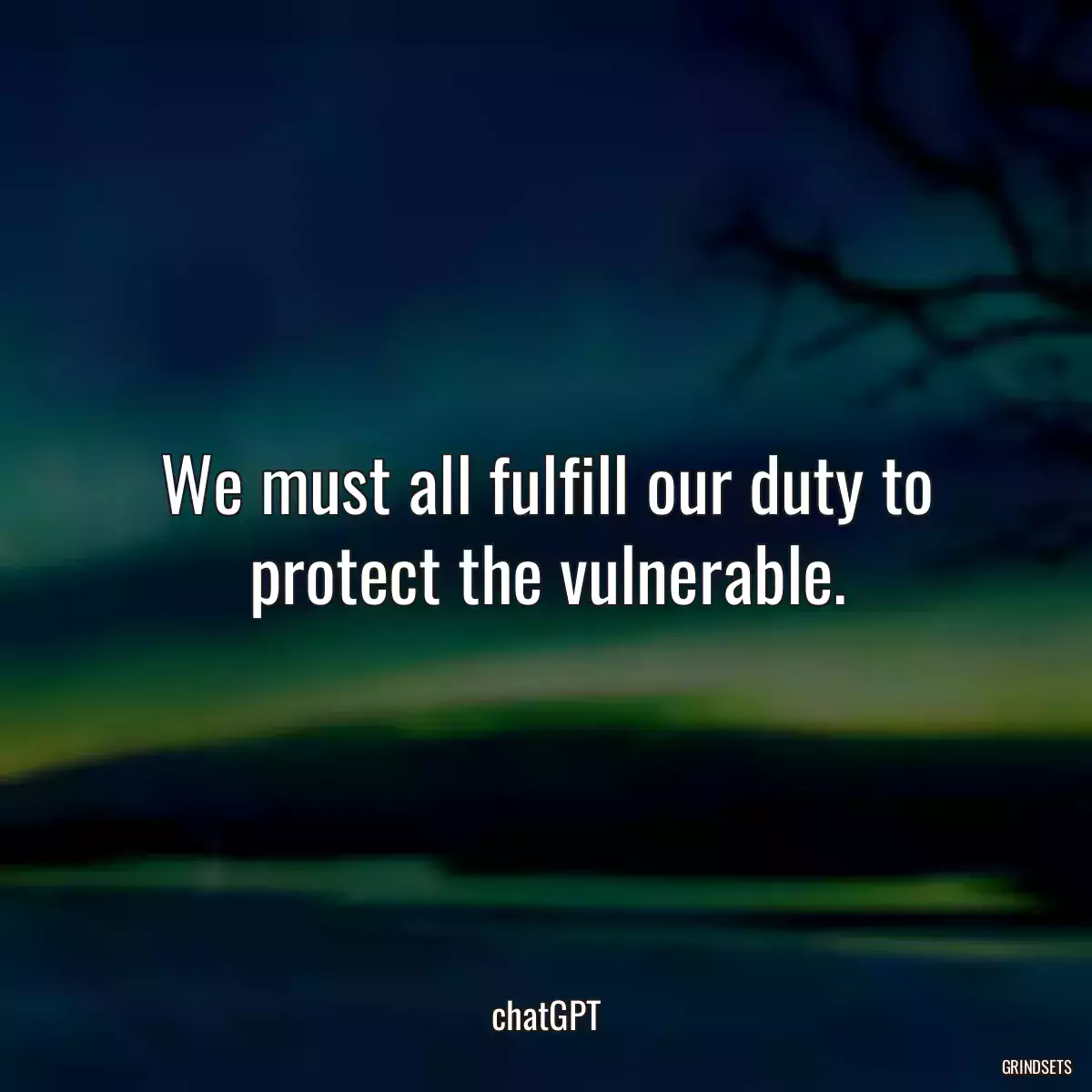We must all fulfill our duty to protect the vulnerable.