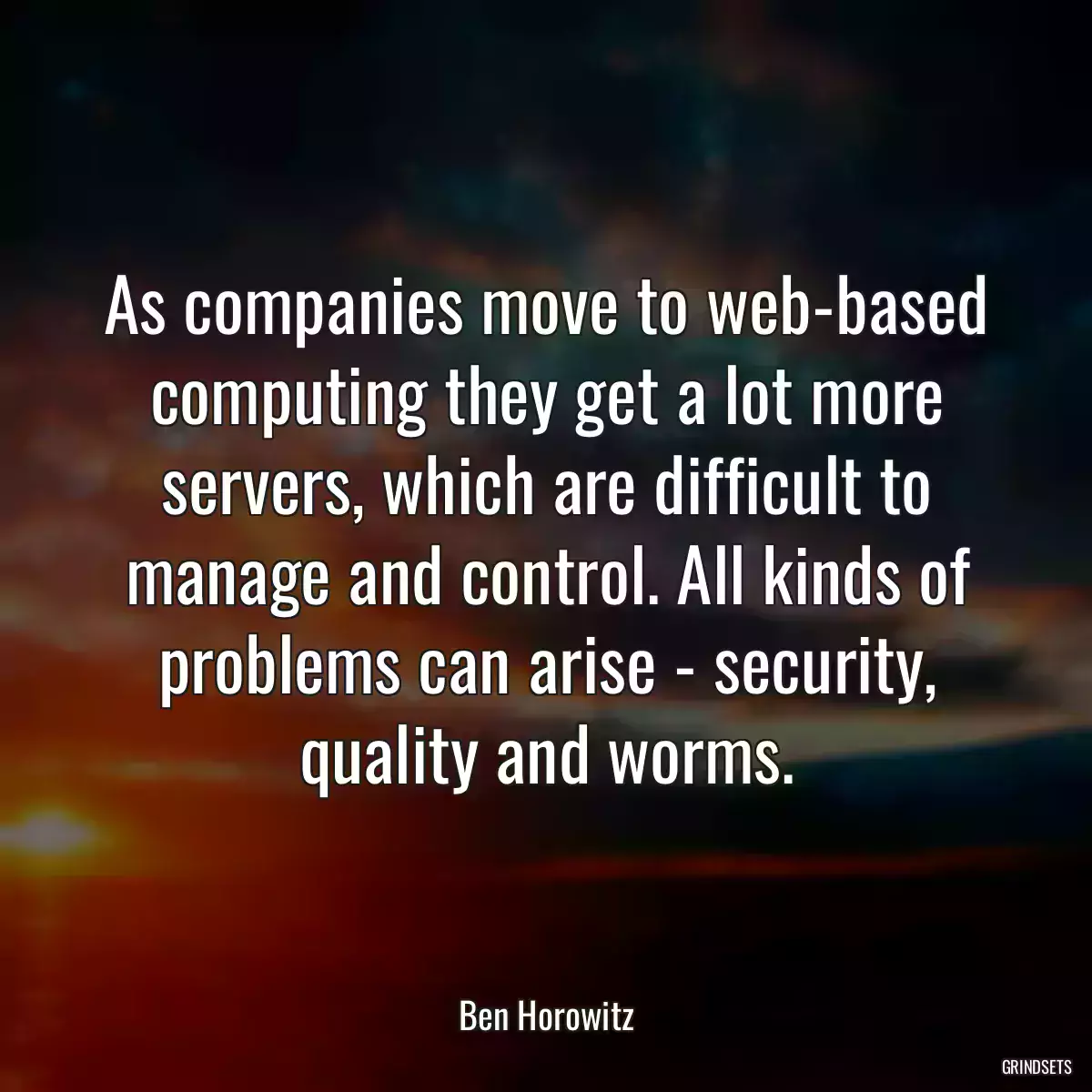 As companies move to web-based computing they get a lot more servers, which are difficult to manage and control. All kinds of problems can arise - security, quality and worms.