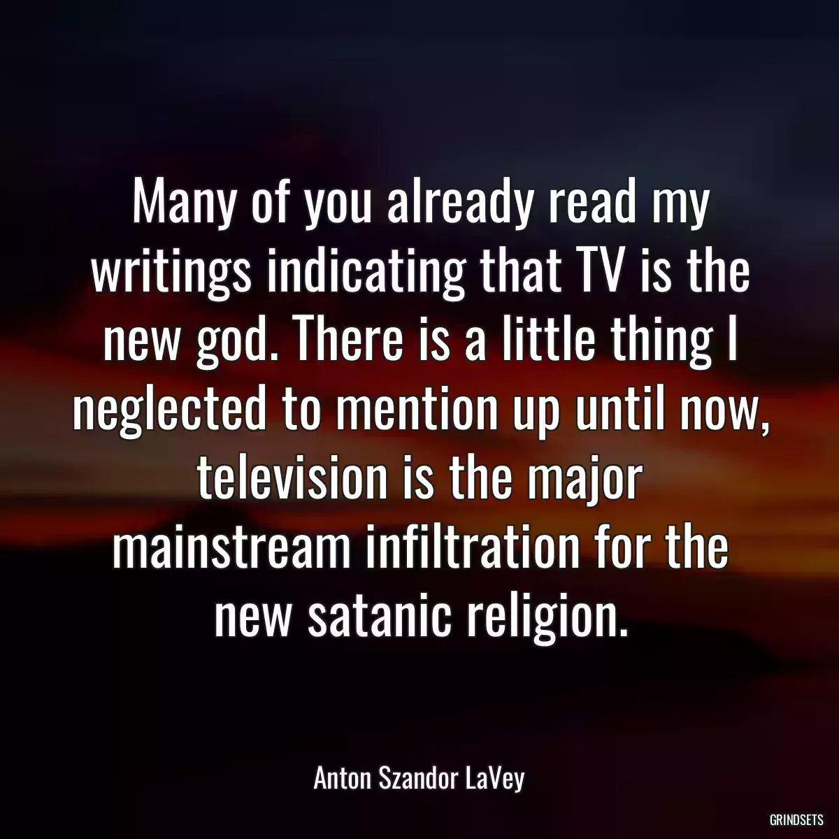 Many of you already read my writings indicating that TV is the new god. There is a little thing I neglected to mention up until now, television is the major mainstream infiltration for the new satanic religion.