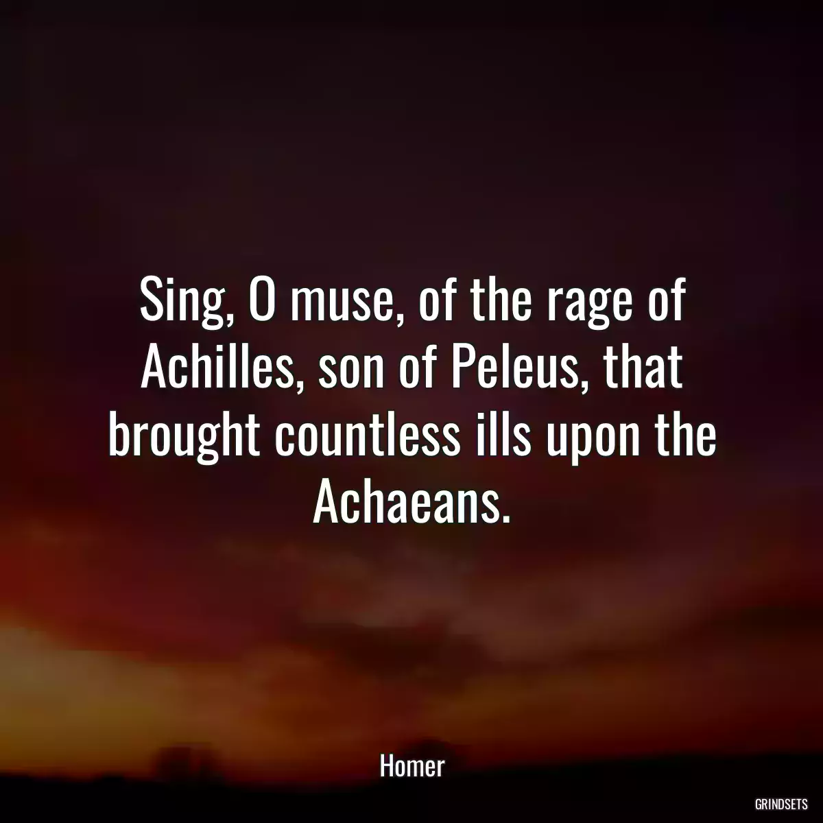 Sing, O muse, of the rage of Achilles, son of Peleus, that brought countless ills upon the Achaeans.