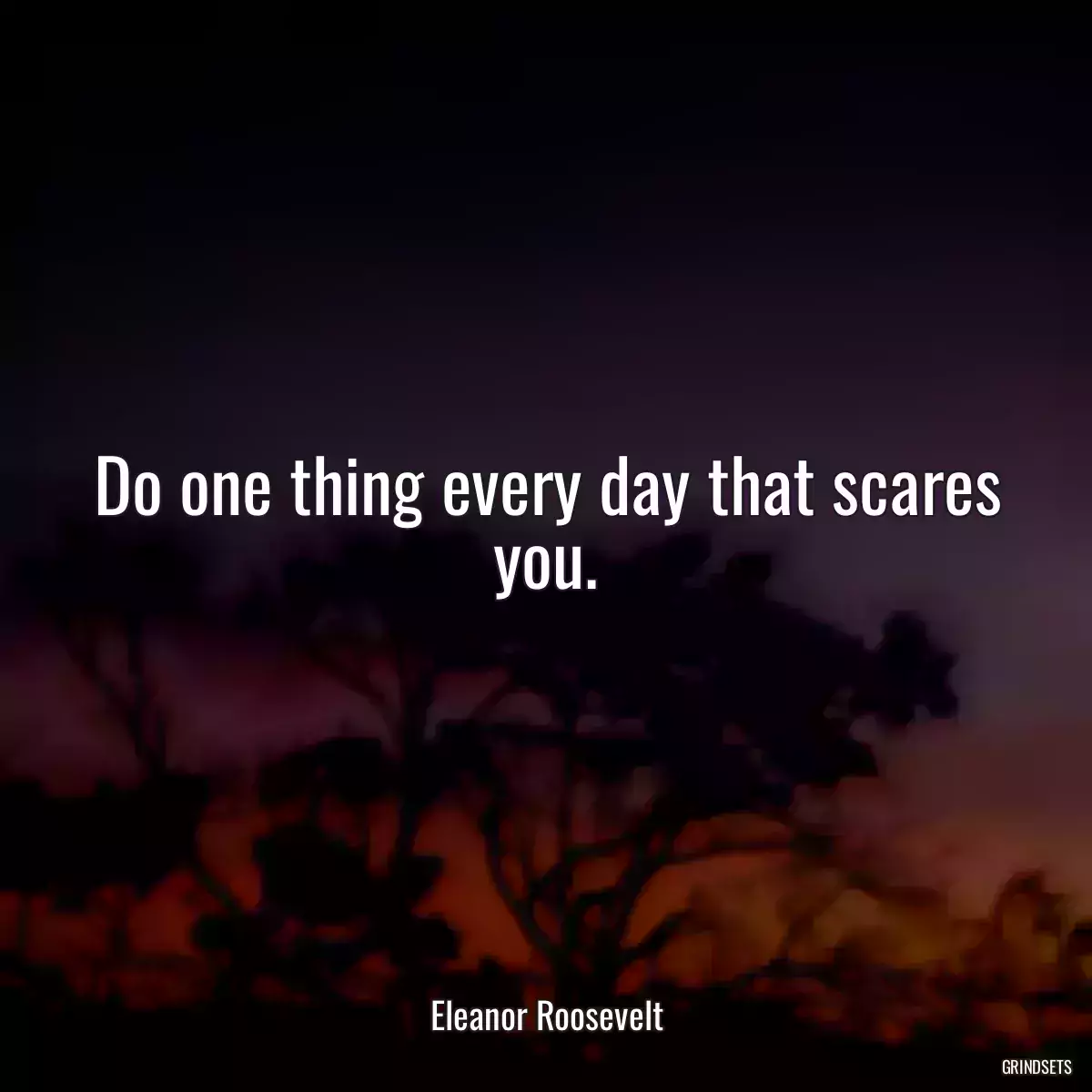 Do one thing every day that scares you.