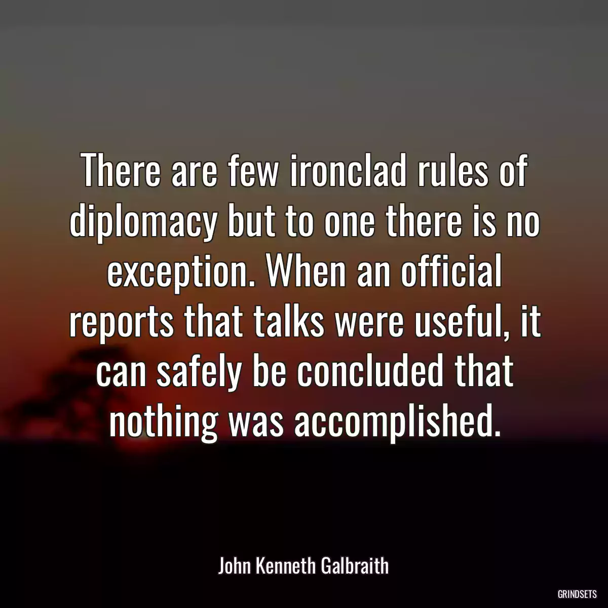 There are few ironclad rules of diplomacy but to one there is no exception. When an official reports that talks were useful, it can safely be concluded that nothing was accomplished.