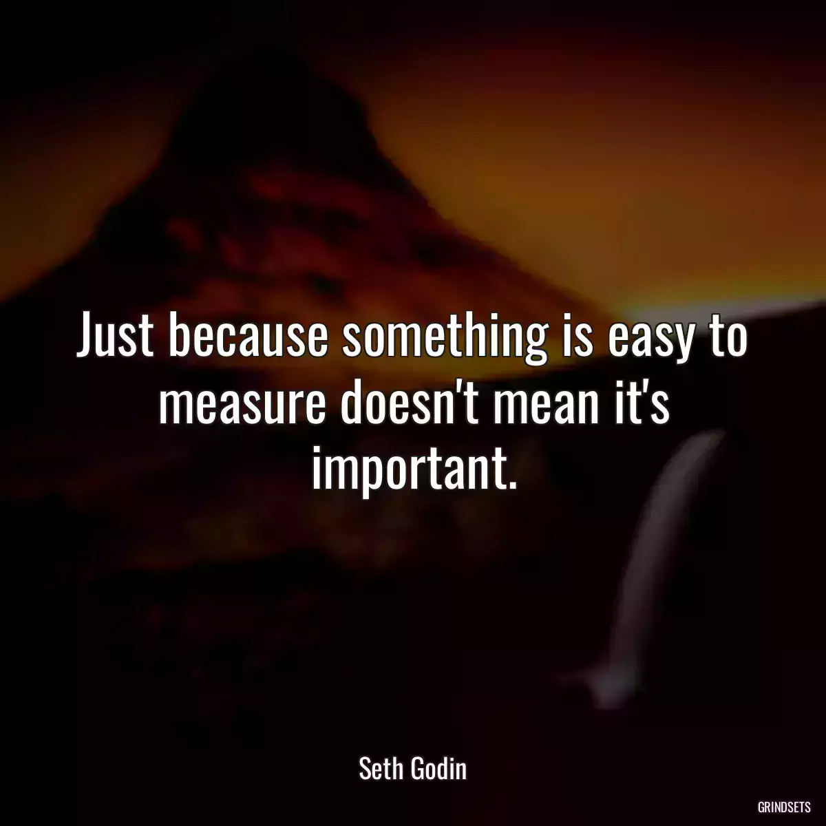 Just because something is easy to measure doesn\'t mean it\'s important.