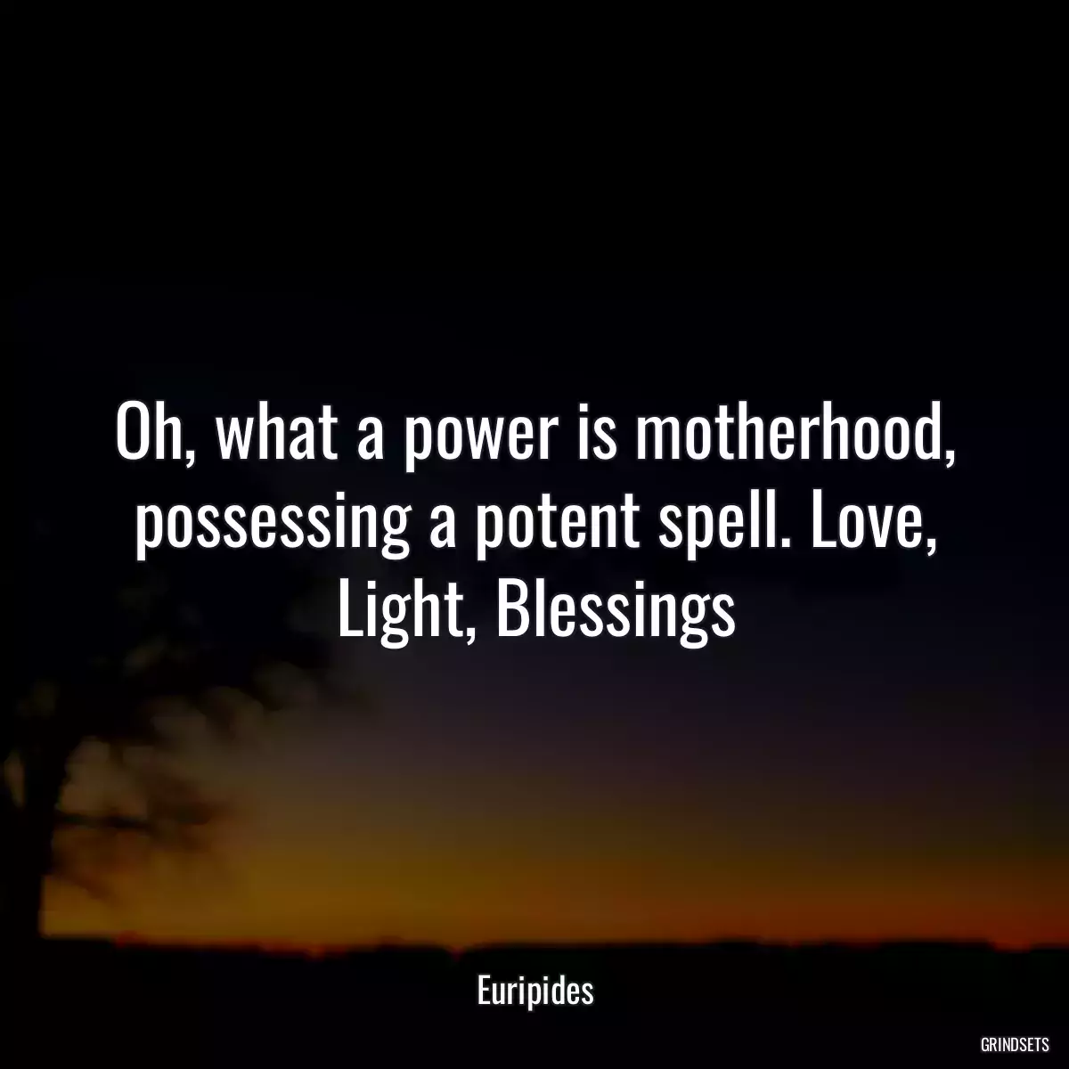 Oh, what a power is motherhood, possessing a potent spell. Love, Light, Blessings