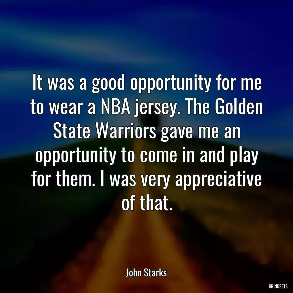It was a good opportunity for me to wear a NBA jersey. The Golden State Warriors gave me an opportunity to come in and play for them. I was very appreciative of that.
