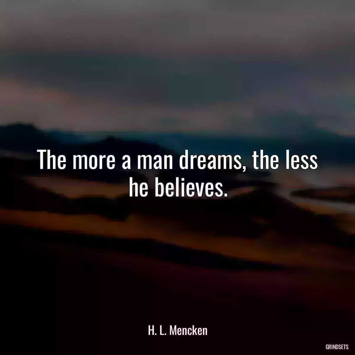 The more a man dreams, the less he believes.