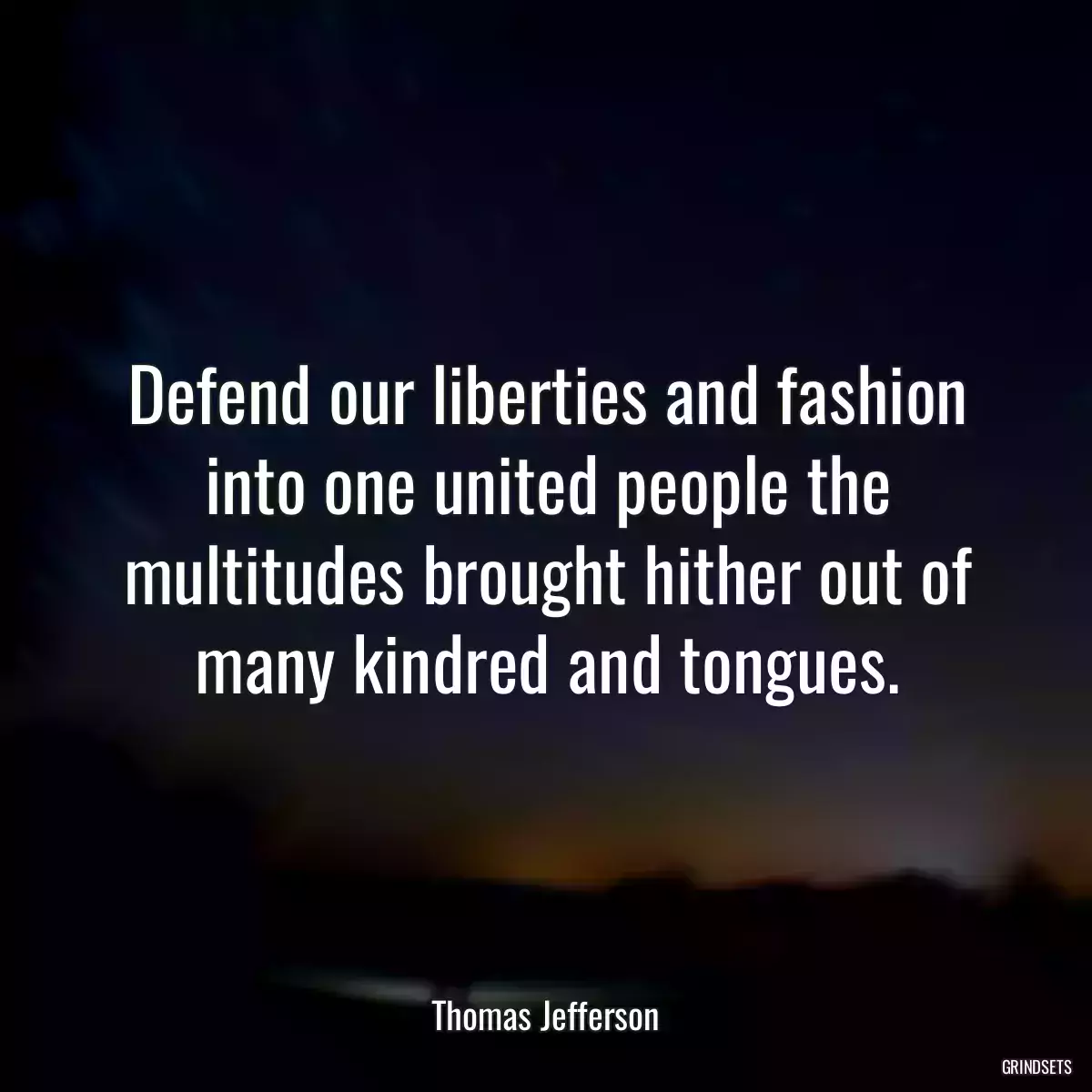 Defend our liberties and fashion into one united people the multitudes brought hither out of many kindred and tongues.