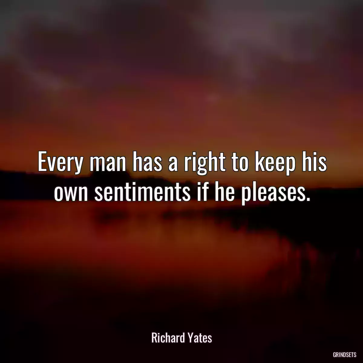 Every man has a right to keep his own sentiments if he pleases.