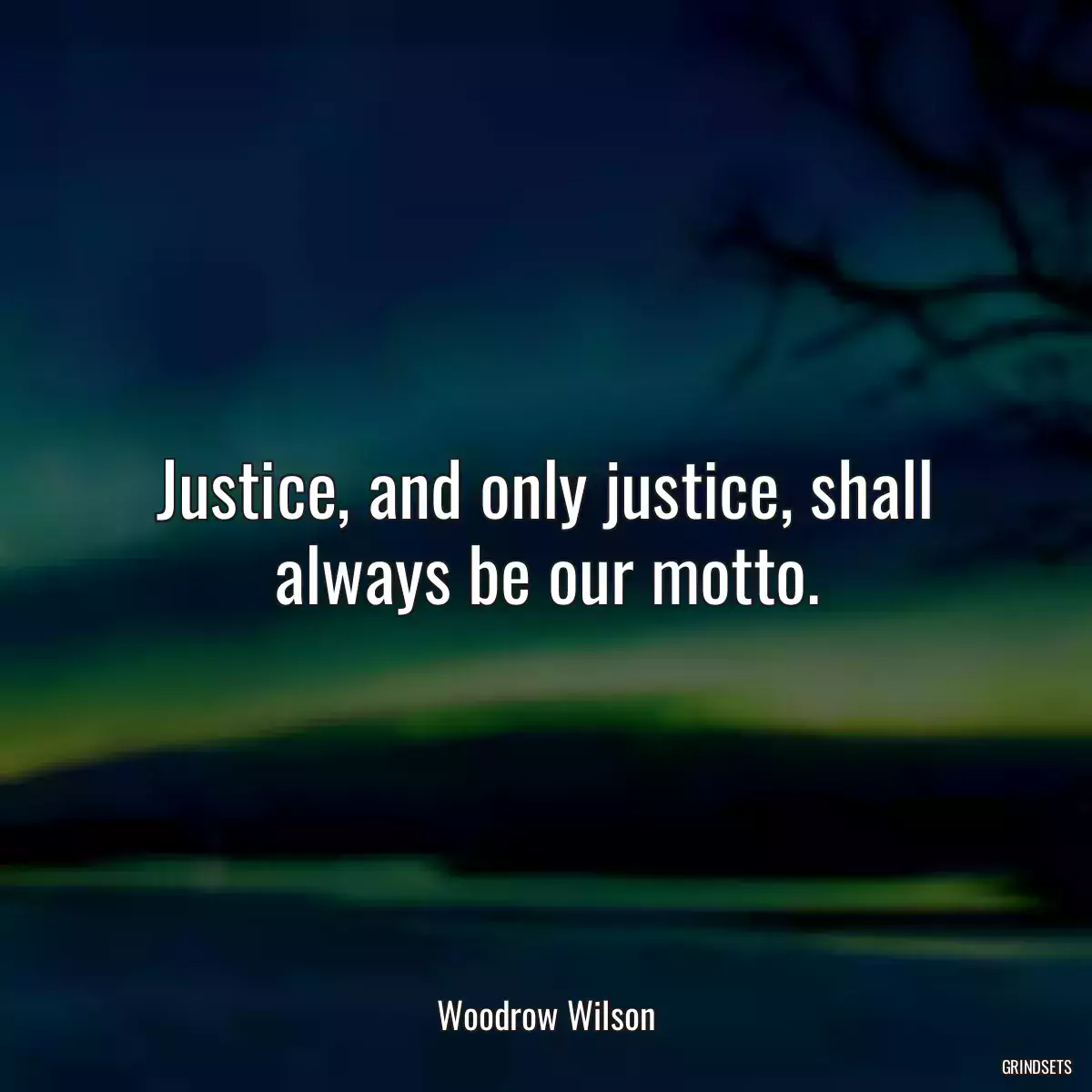 Justice, and only justice, shall always be our motto.