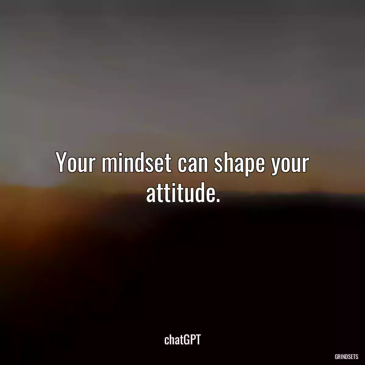 Your mindset can shape your attitude.