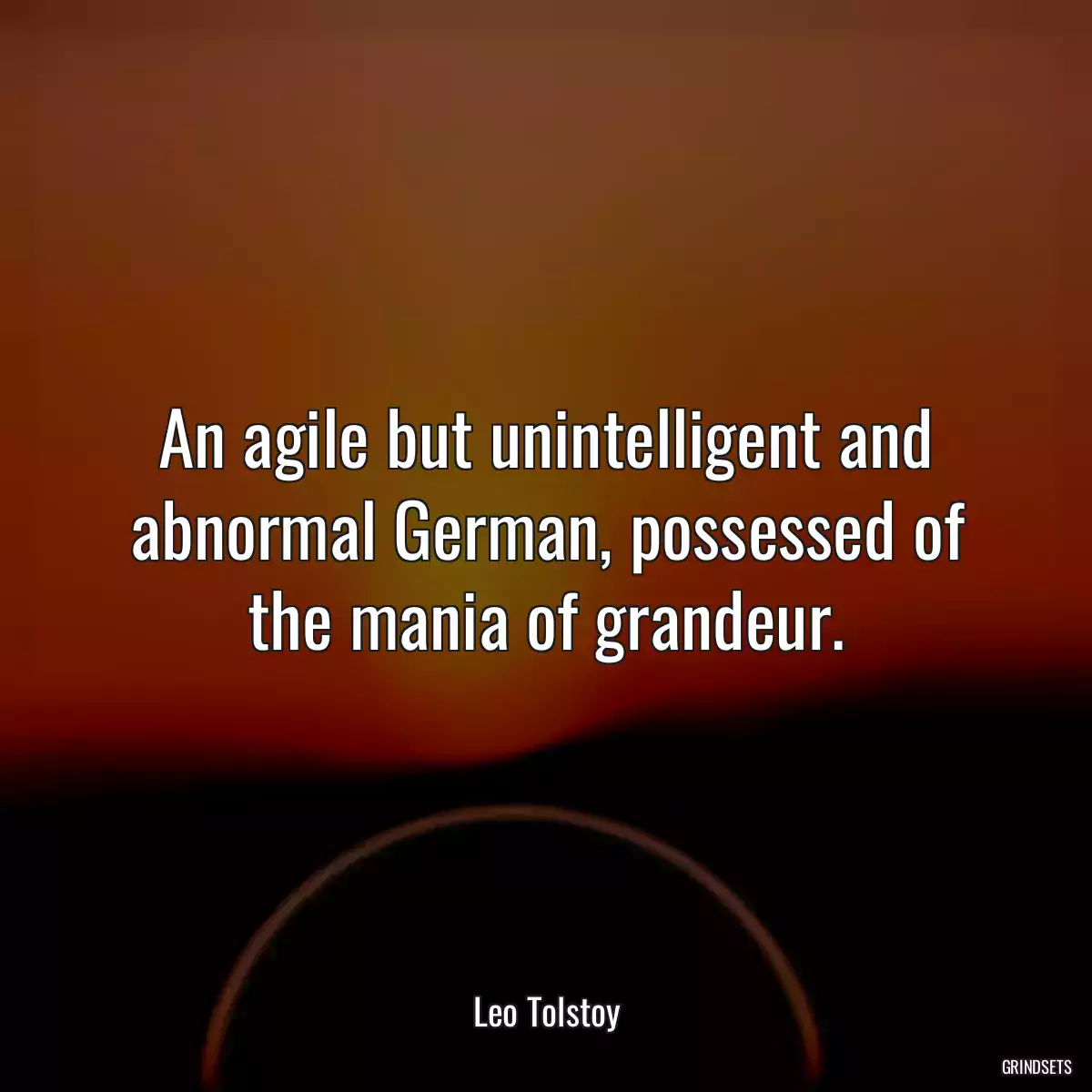 An agile but unintelligent and abnormal German, possessed of the mania of grandeur.