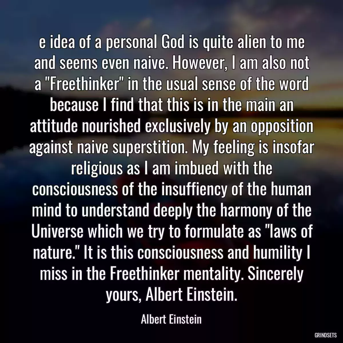 e idea of a personal God is quite alien to me and seems even naive. However, I am also not a \