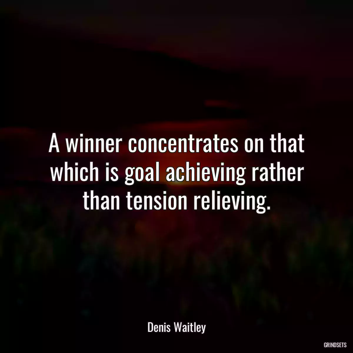 A winner concentrates on that which is goal achieving rather than tension relieving.