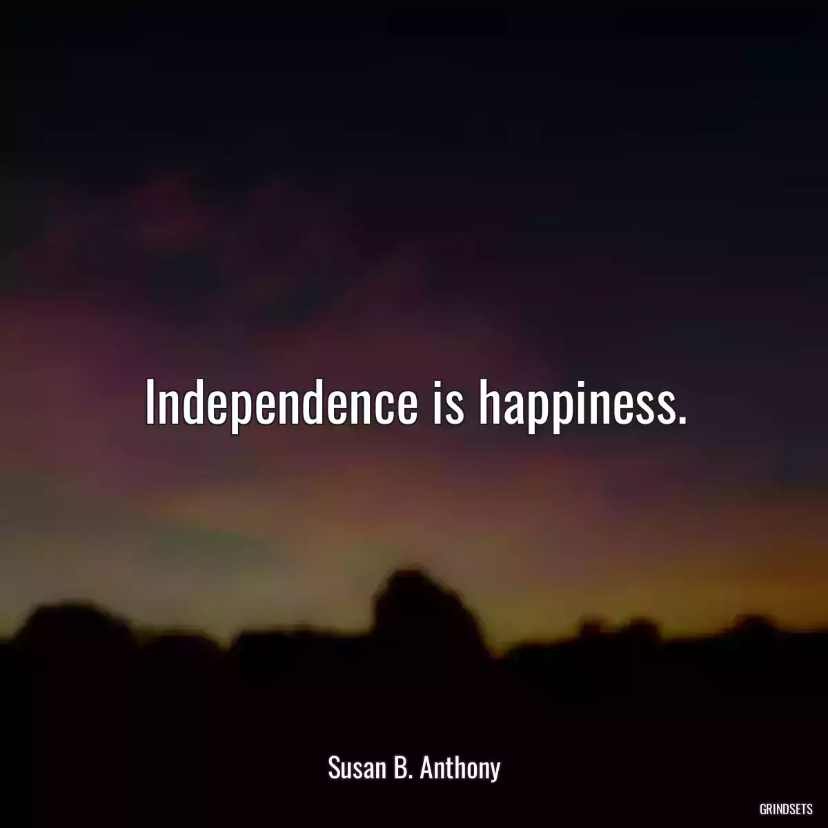 Independence is happiness.