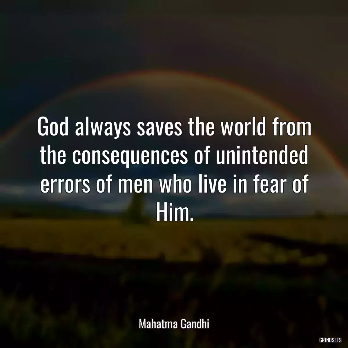 God always saves the world from the consequences of unintended errors of men who live in fear of Him.