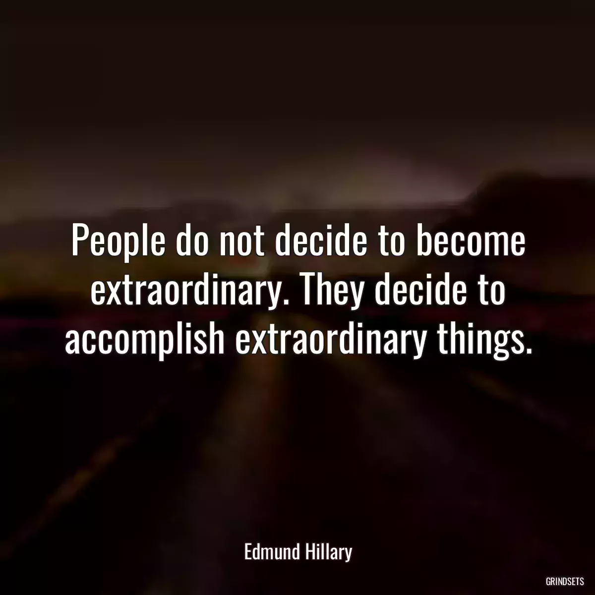 People do not decide to become extraordinary. They decide to accomplish extraordinary things.