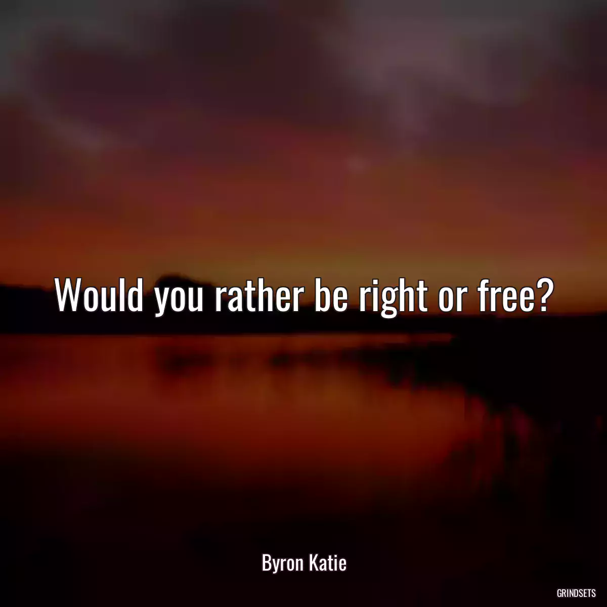 Would you rather be right or free?