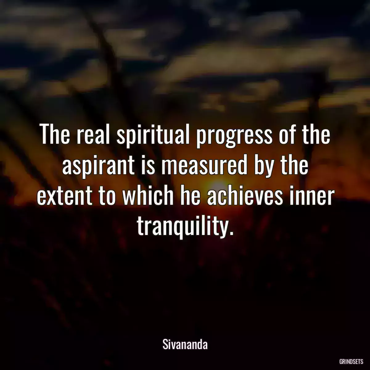 The real spiritual progress of the aspirant is measured by the extent to which he achieves inner tranquility.