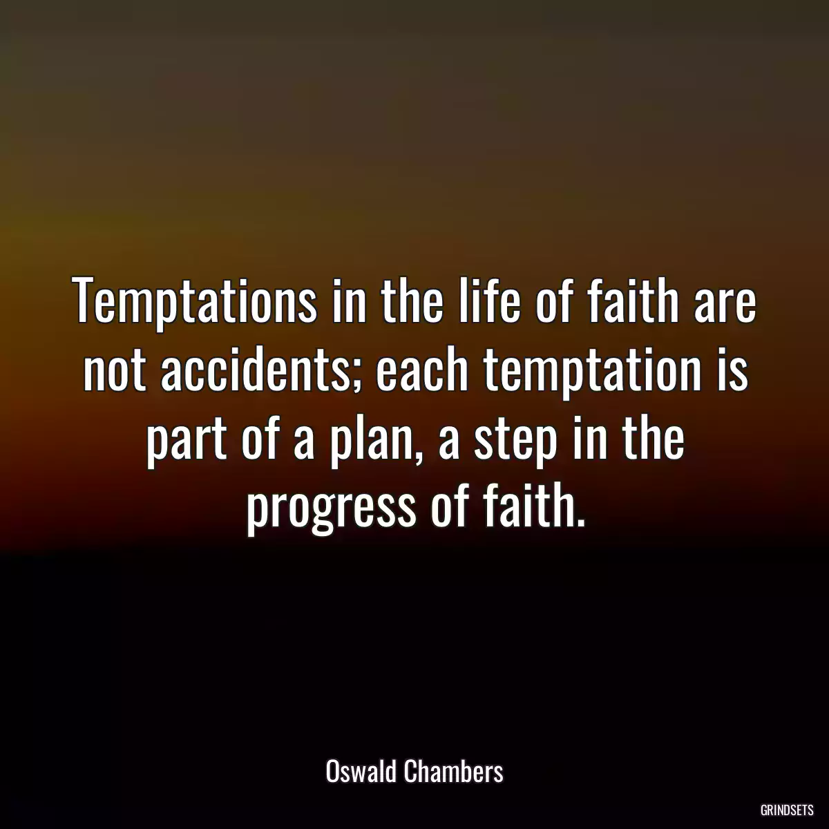 Temptations in the life of faith are not accidents; each temptation is part of a plan, a step in the progress of faith.