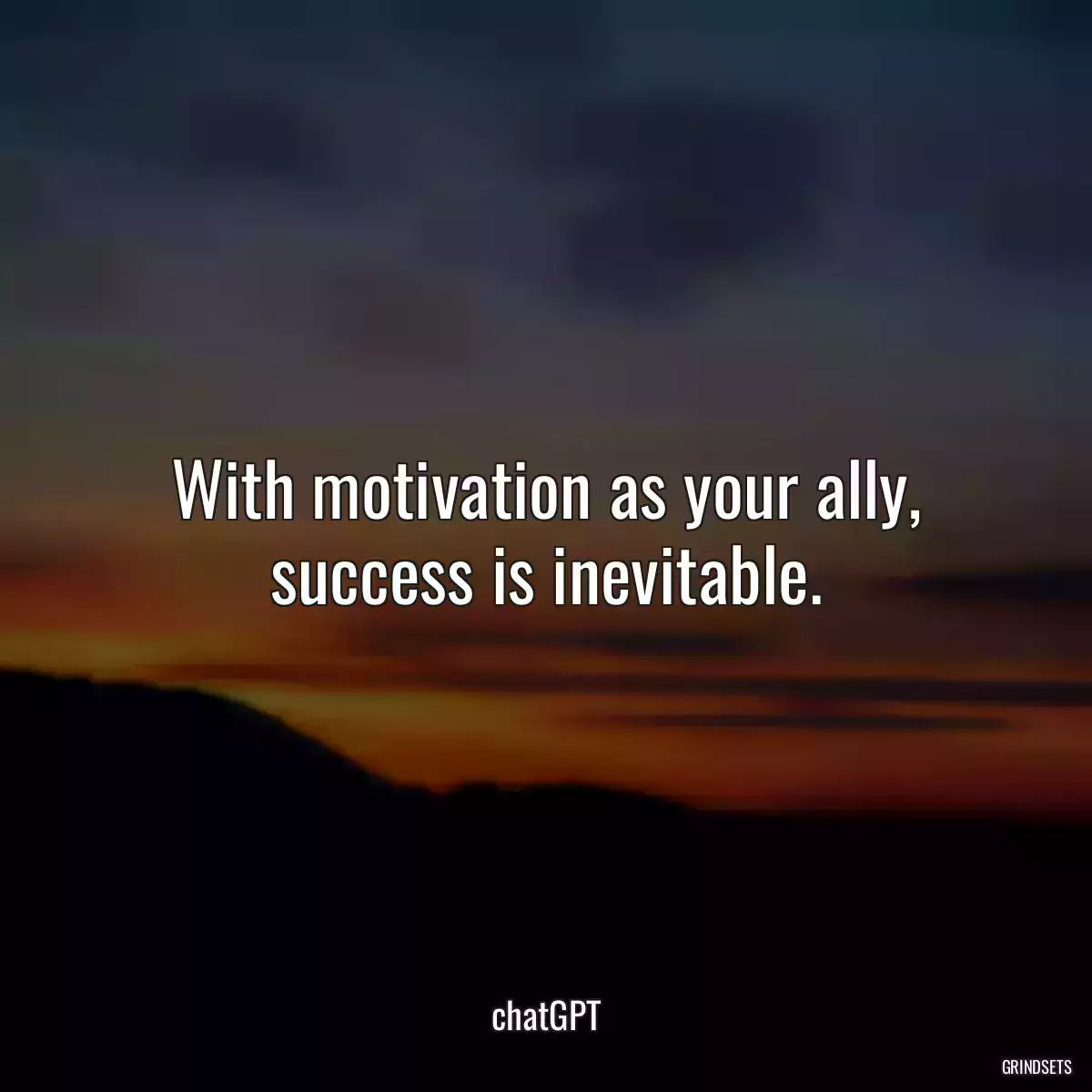 With motivation as your ally, success is inevitable.