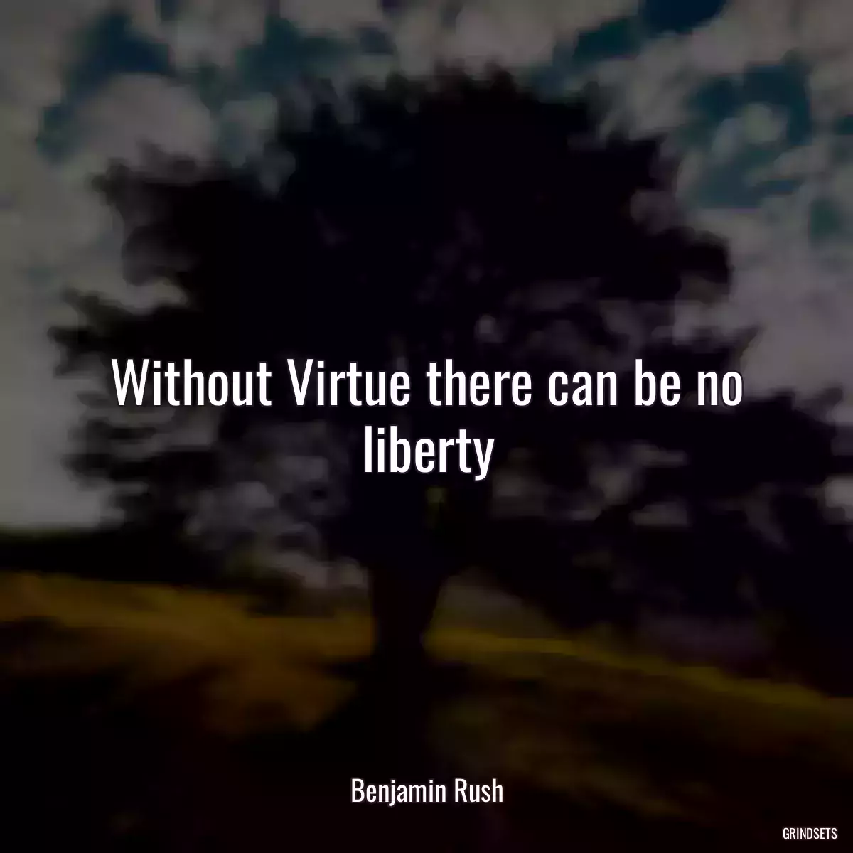 Without Virtue there can be no liberty