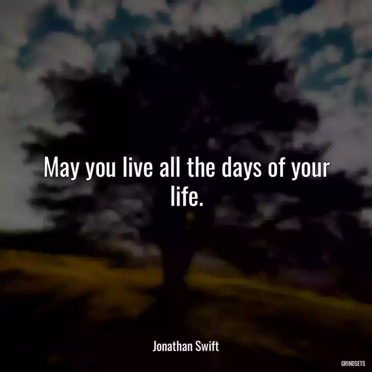 May you live all the days of your life.