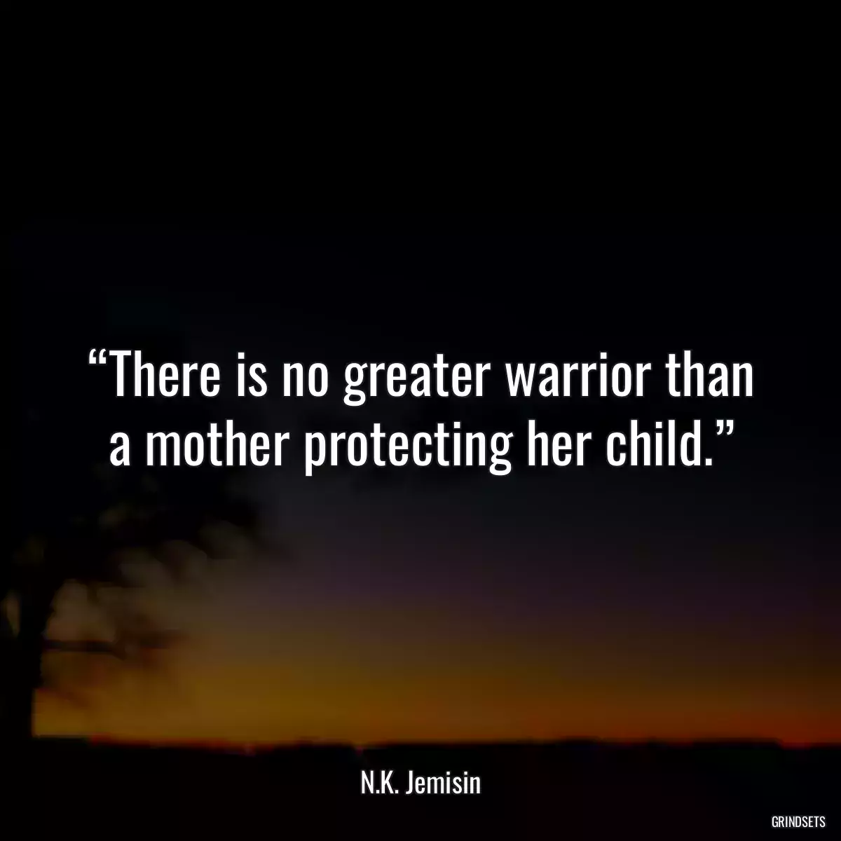 “There is no greater warrior than a mother protecting her child.”