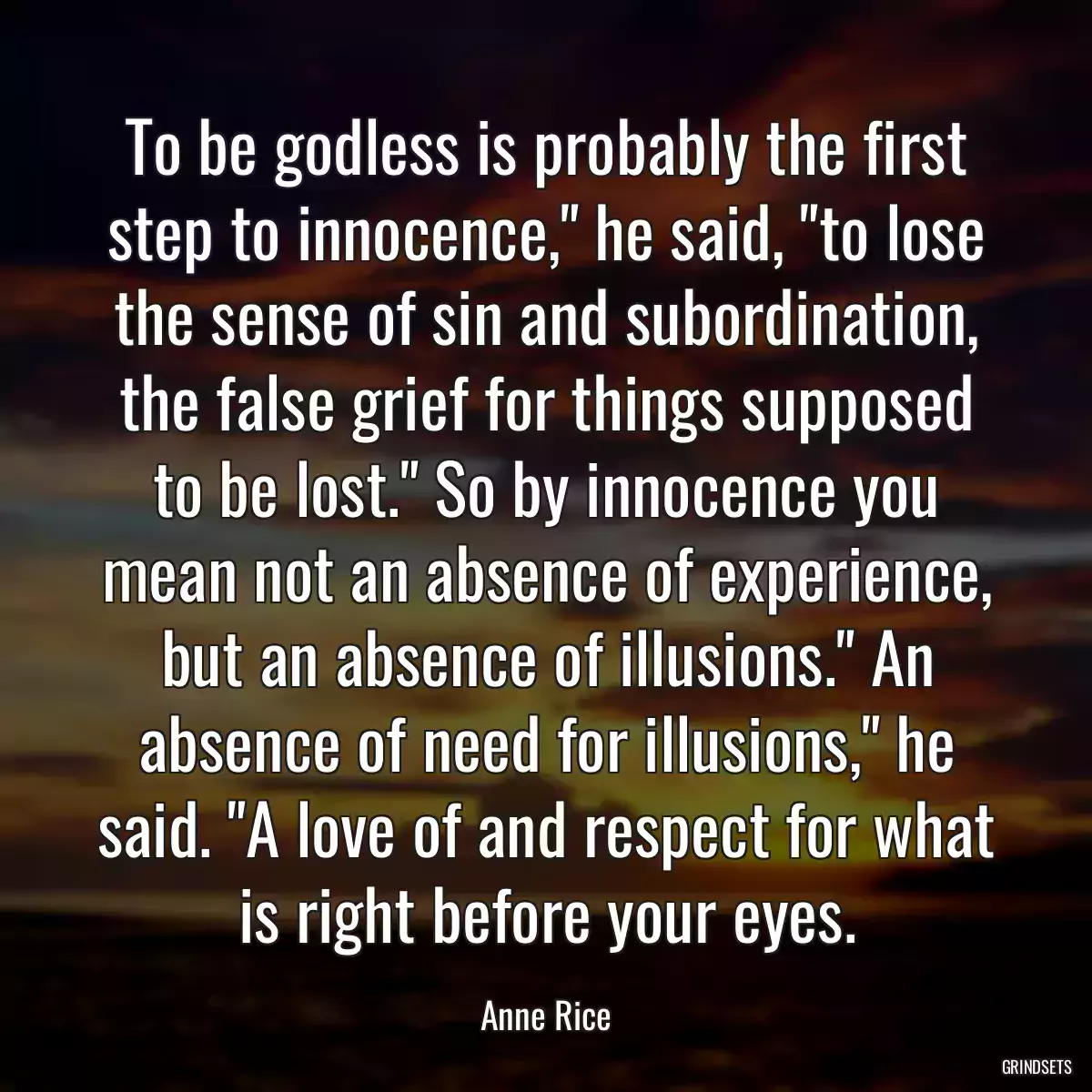 To be godless is probably the first step to innocence,\