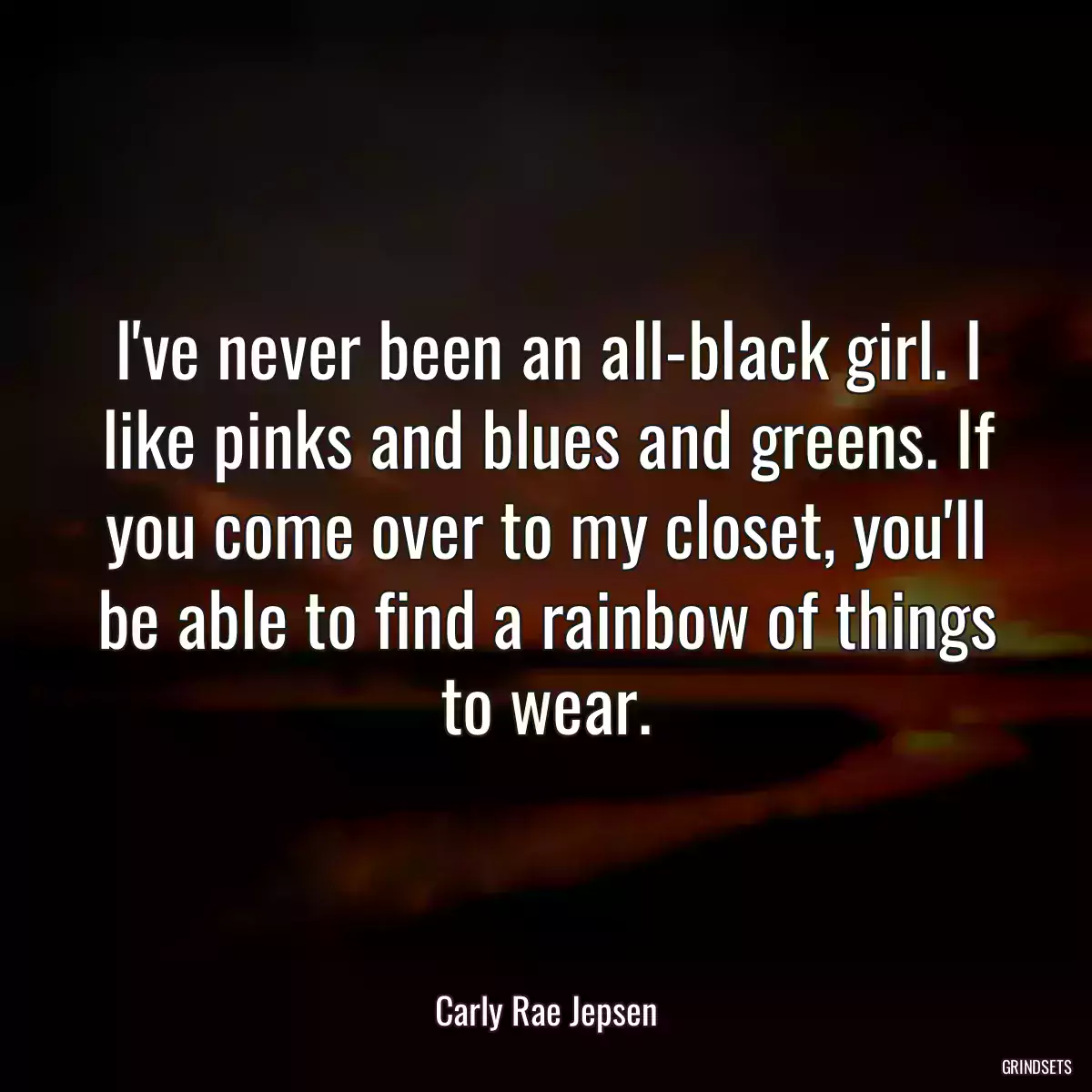 I\'ve never been an all-black girl. I like pinks and blues and greens. If you come over to my closet, you\'ll be able to find a rainbow of things to wear.