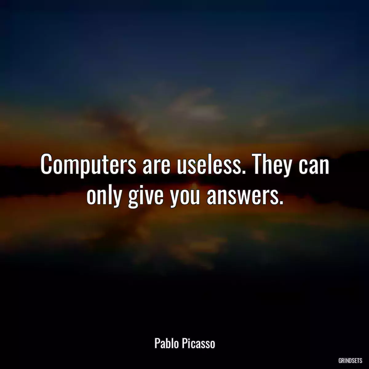 Computers are useless. They can only give you answers.