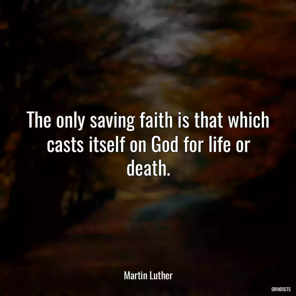 The only saving faith is that which casts itself on God for life or death.