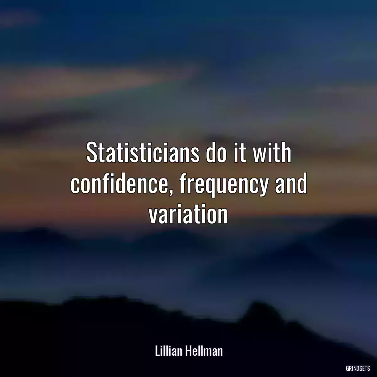 Statisticians do it with confidence, frequency and variation