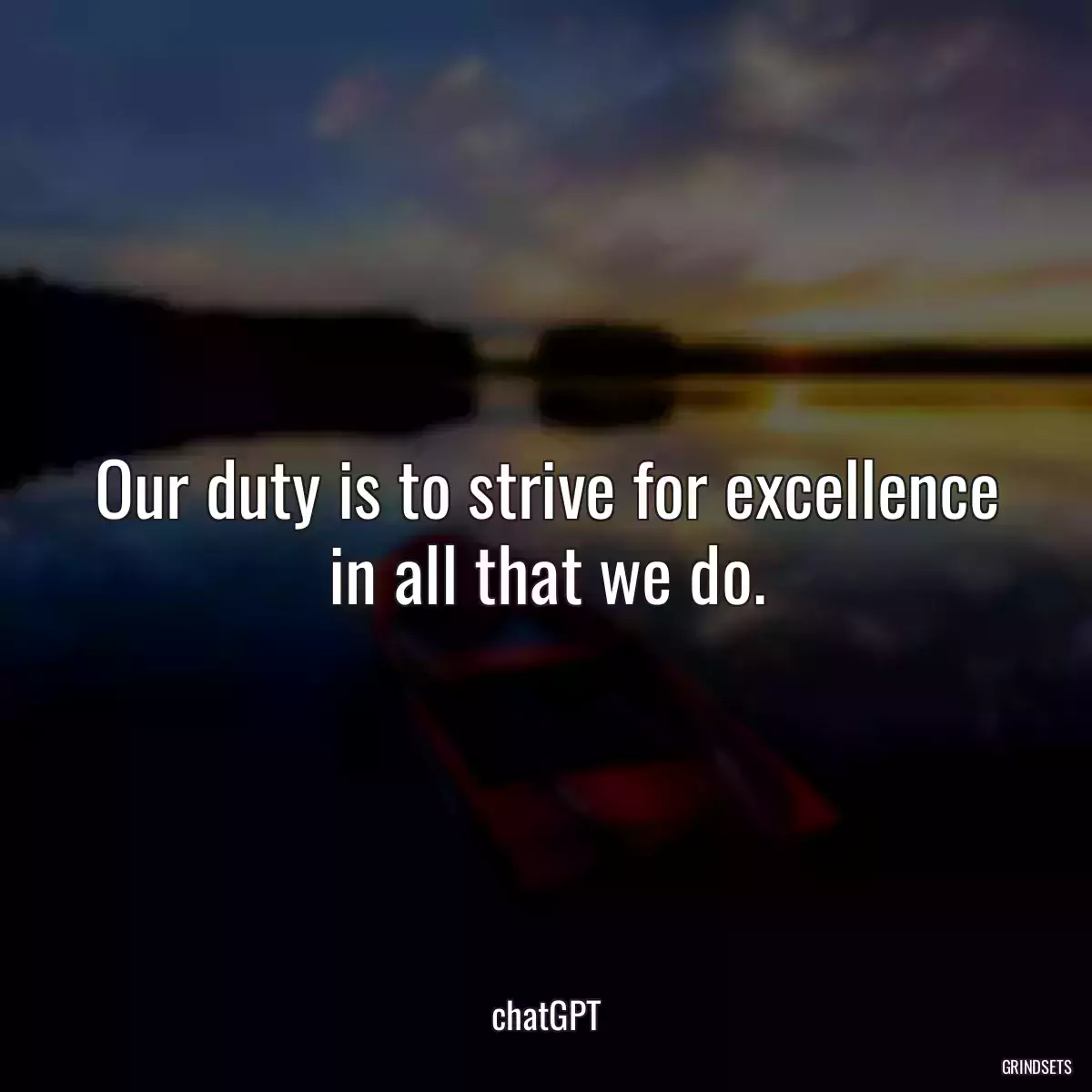 Our duty is to strive for excellence in all that we do.
