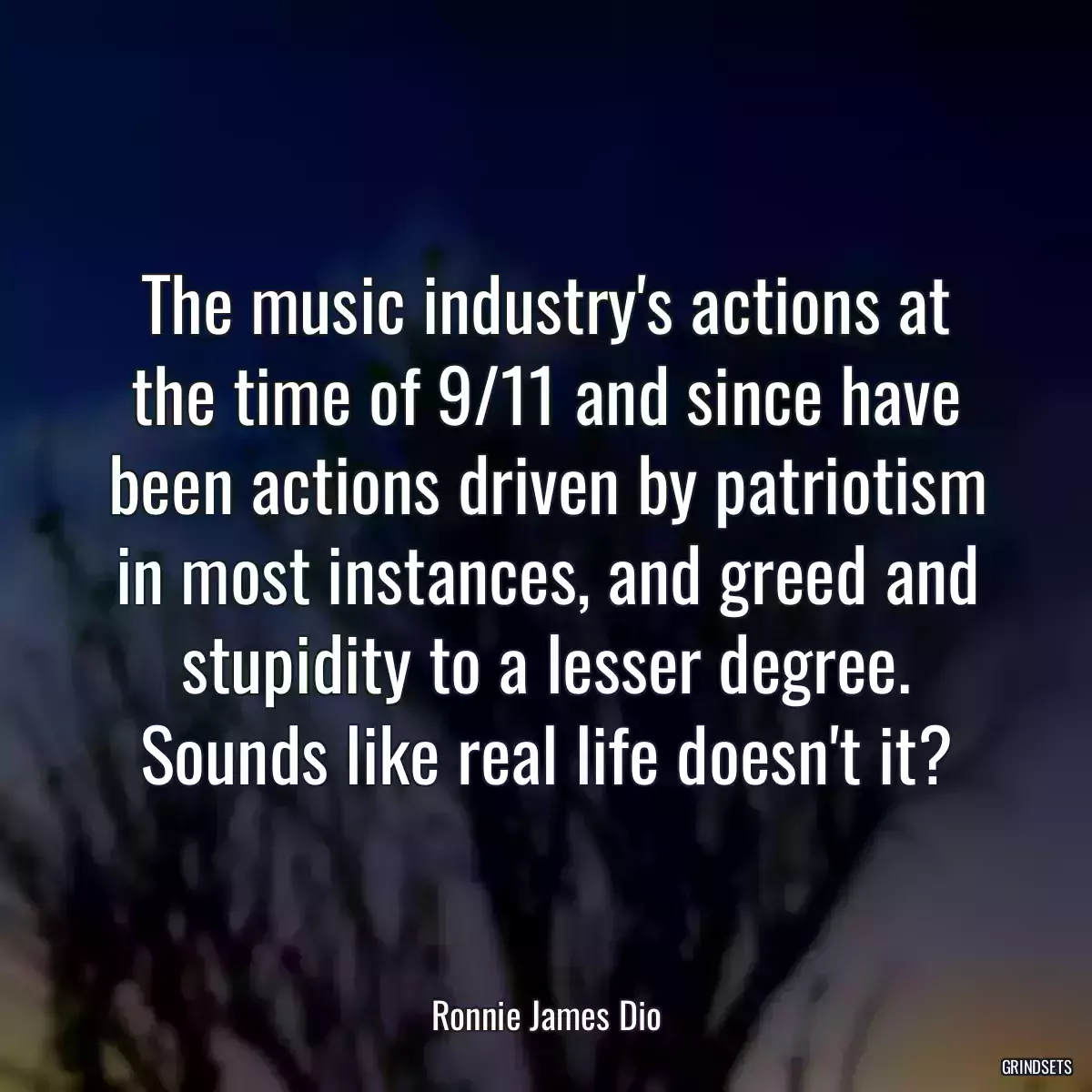 The music industry\'s actions at the time of 9/11 and since have been actions driven by patriotism in most instances, and greed and stupidity to a lesser degree. Sounds like real life doesn\'t it?