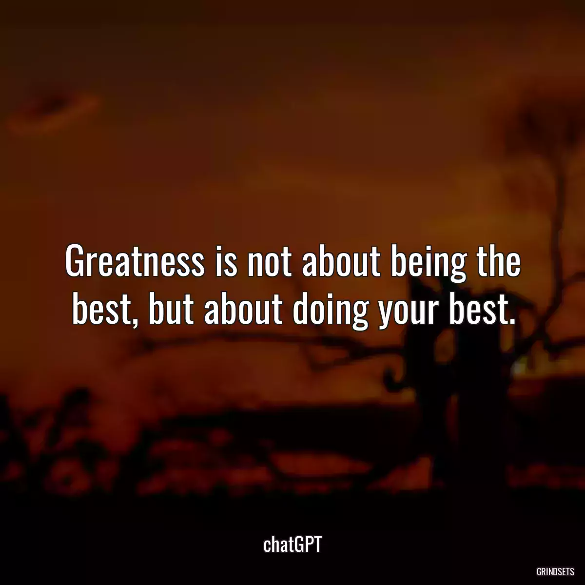 Greatness is not about being the best, but about doing your best.