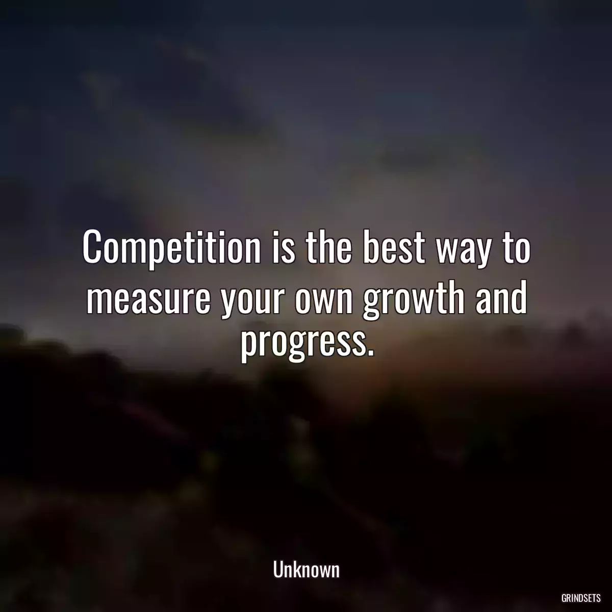 Competition is the best way to measure your own growth and progress.
