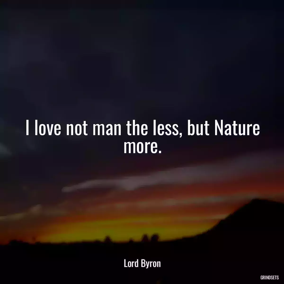 I love not man the less, but Nature more.