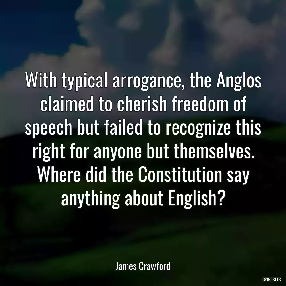 With typical arrogance, the Anglos claimed to cherish freedom of speech but failed to recognize this right for anyone but themselves. Where did the Constitution say anything about English?