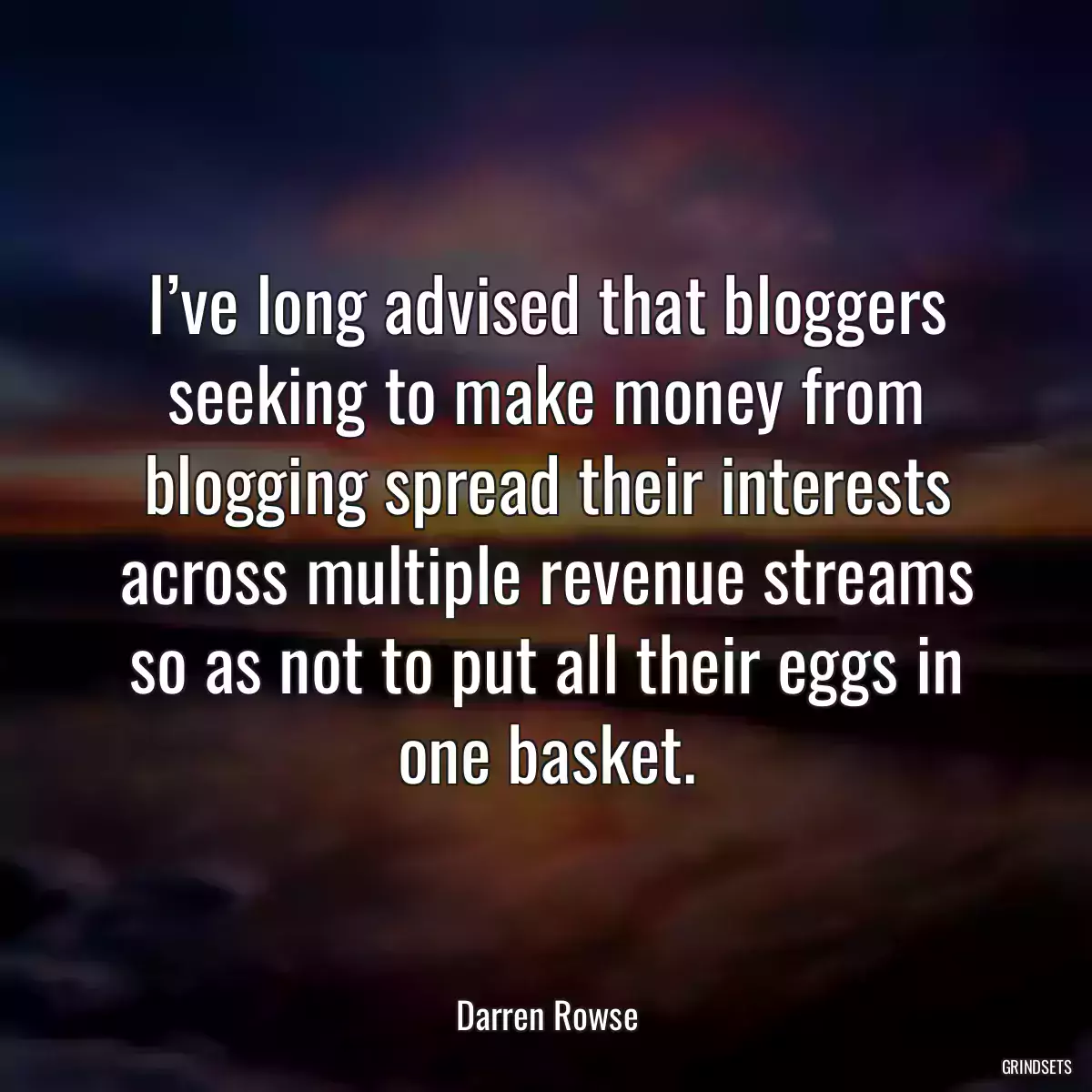 I’ve long advised that bloggers seeking to make money from blogging spread their interests across multiple revenue streams so as not to put all their eggs in one basket.