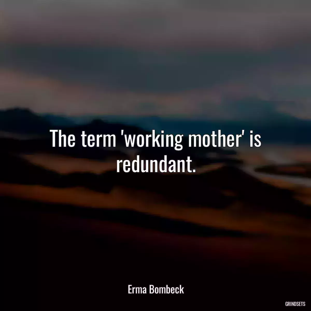 The term \'working mother\' is redundant.