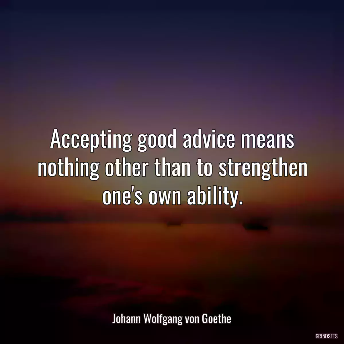 Accepting good advice means nothing other than to strengthen one\'s own ability.