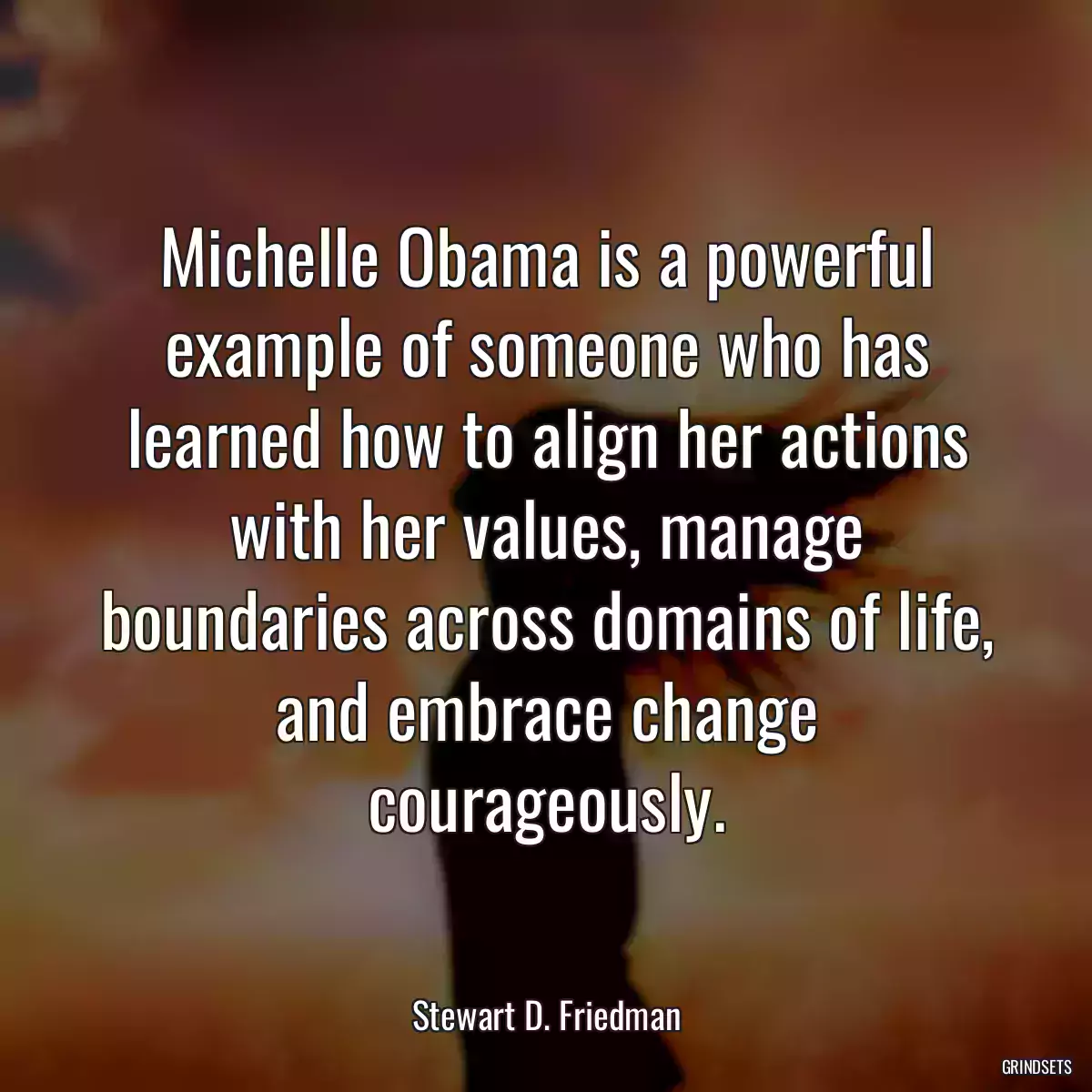 Michelle Obama is a powerful example of someone who has learned how to align her actions with her values, manage boundaries across domains of life, and embrace change courageously.