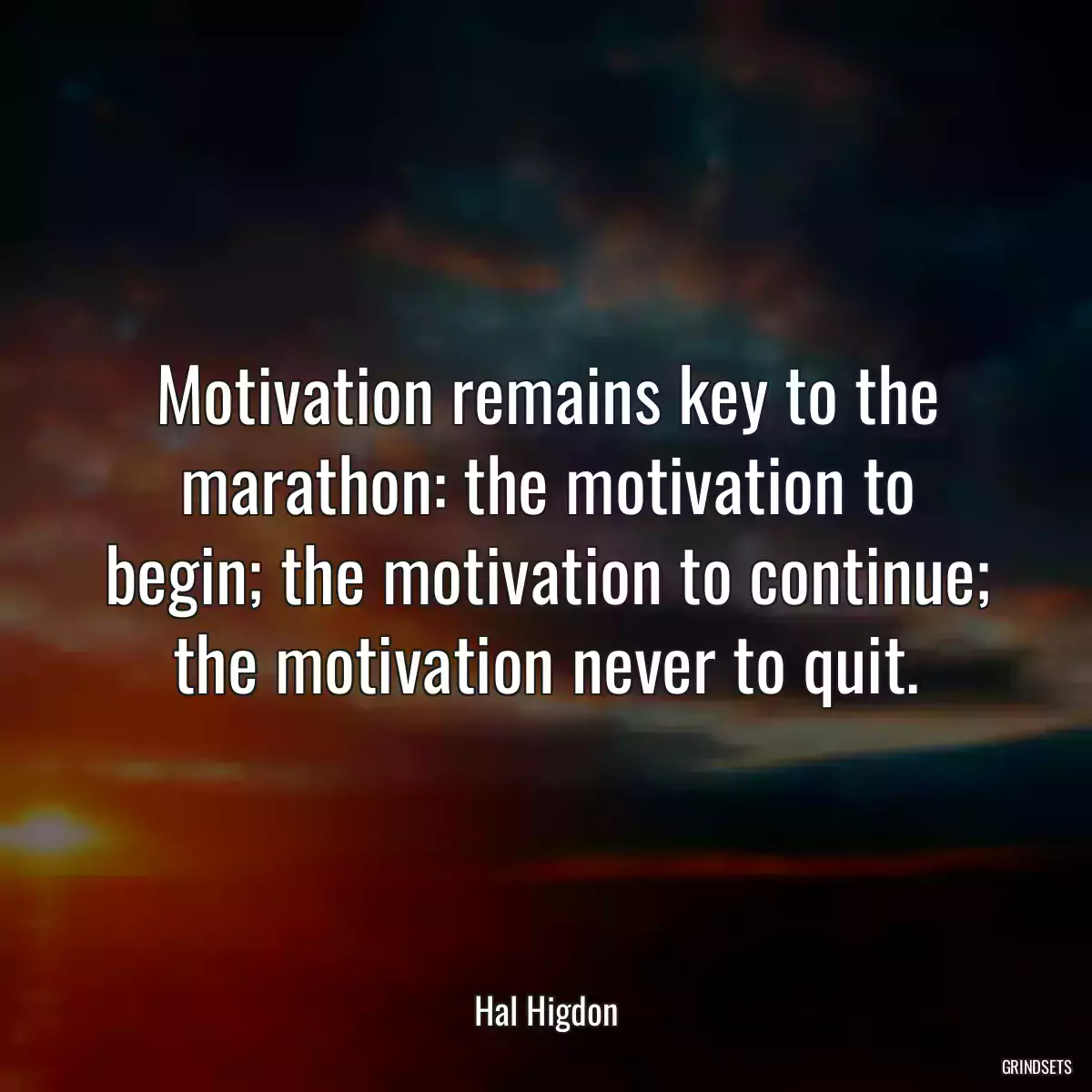 Motivation remains key to the marathon: the motivation to begin; the motivation to continue; the motivation never to quit.