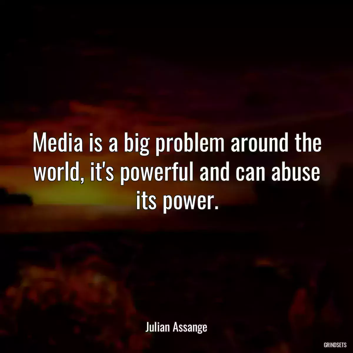 Media is a big problem around the world, it\'s powerful and can abuse its power.