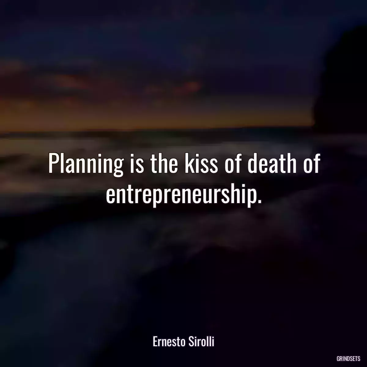 Planning is the kiss of death of entrepreneurship.